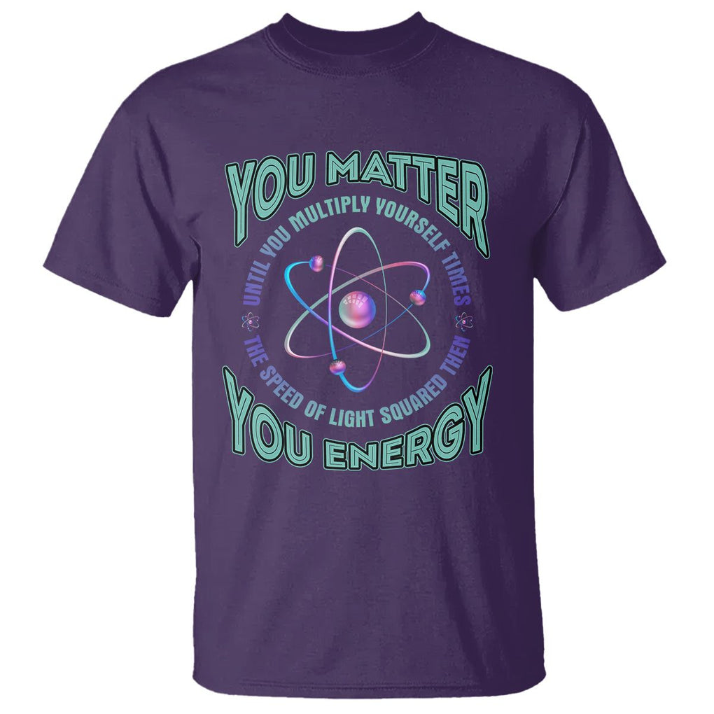 Funny Atom Nerdy T Shirt You Matter Then You Energy Science Joke TS02 Purple Printyourwear