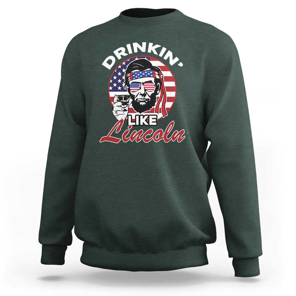 Abraham Lincoln Sweatshirt Drinking Like Lincoln Abe American Flag TS02 Dark Forest Green Print Your Wear