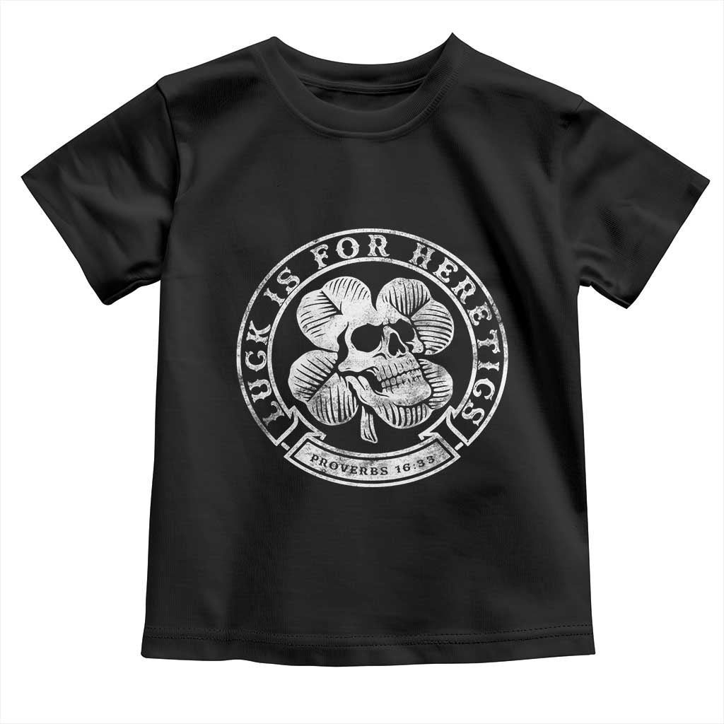 Lucky Is For Heretics Skull Shamrock Toddler T Shirt Proverbs 16:33 Christian St Patricks Day Statement TS02 Black Print Your Wear