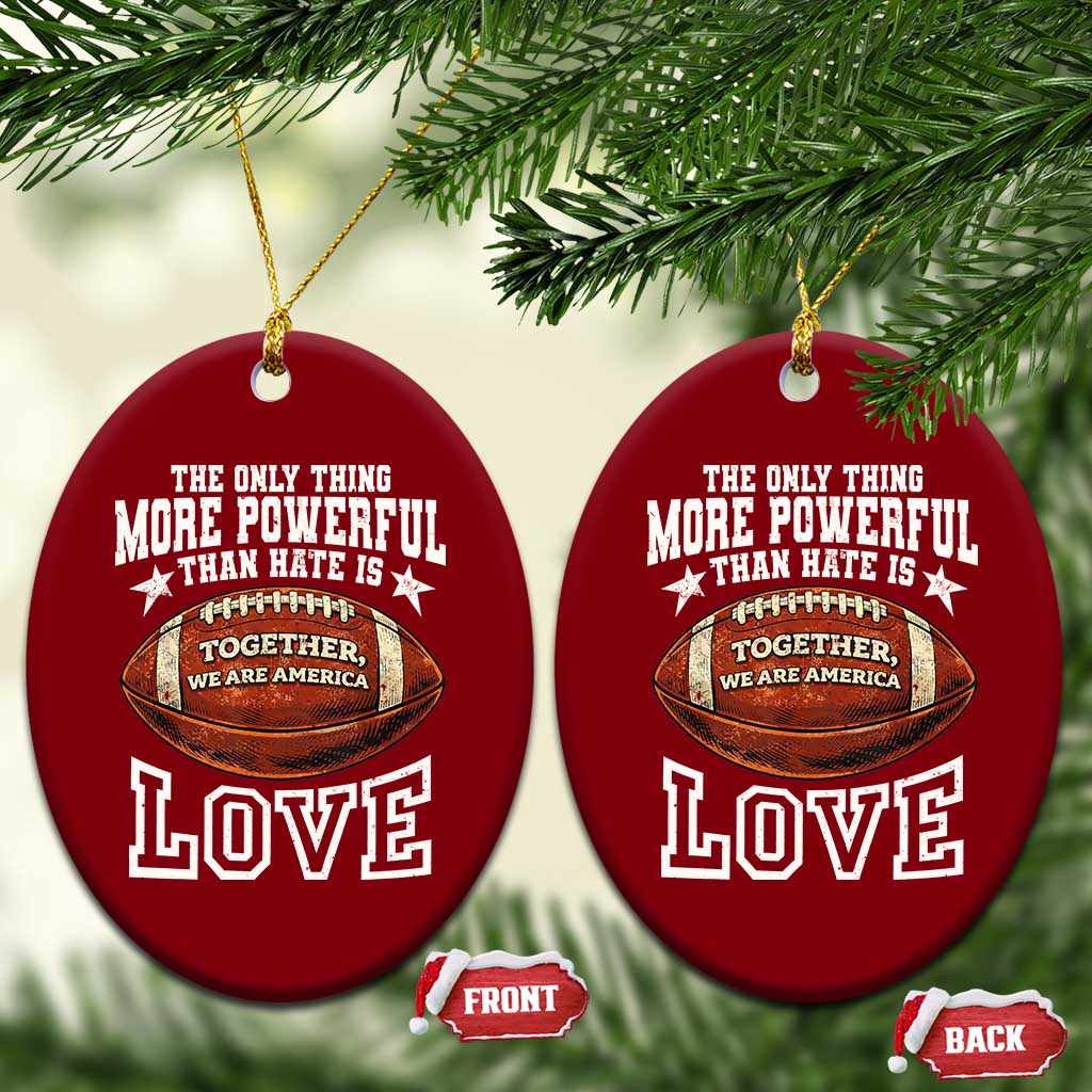 The Only Thing More Powerful Than Hate Is Love Football Patriotic Ceramic Ornament Together We Are America Unity Bunny Inspirational Quote TS02 Print Your Wear
