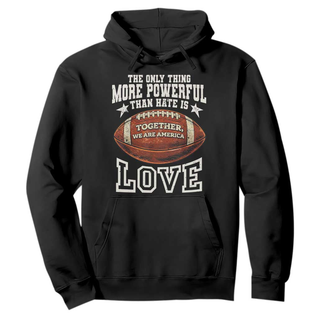 The Only Thing More Powerful Than Hate Is Love Football Patriotic Hoodie Together We Are America Unity Bunny Inspirational Quote TS02 Black Print Your Wear