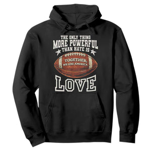 The Only Thing More Powerful Than Hate Is Love Football Patriotic Hoodie Together We Are America Unity Bunny Inspirational Quote TS02 Black Print Your Wear
