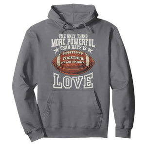 The Only Thing More Powerful Than Hate Is Love Football Patriotic Hoodie Together We Are America Unity Bunny Inspirational Quote TS02 Charcoal Print Your Wear