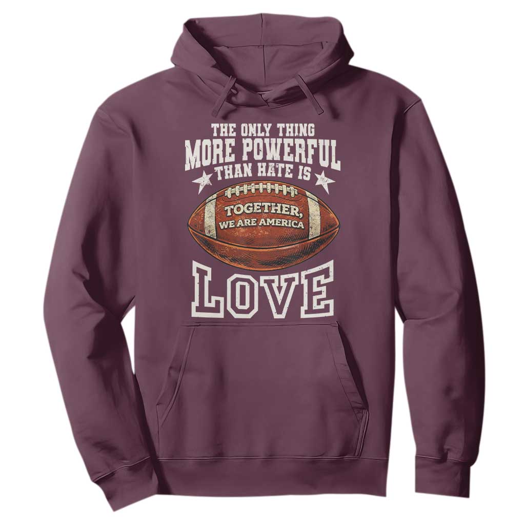 The Only Thing More Powerful Than Hate Is Love Football Patriotic Hoodie Together We Are America Unity Bunny Inspirational Quote TS02 Maroon Print Your Wear