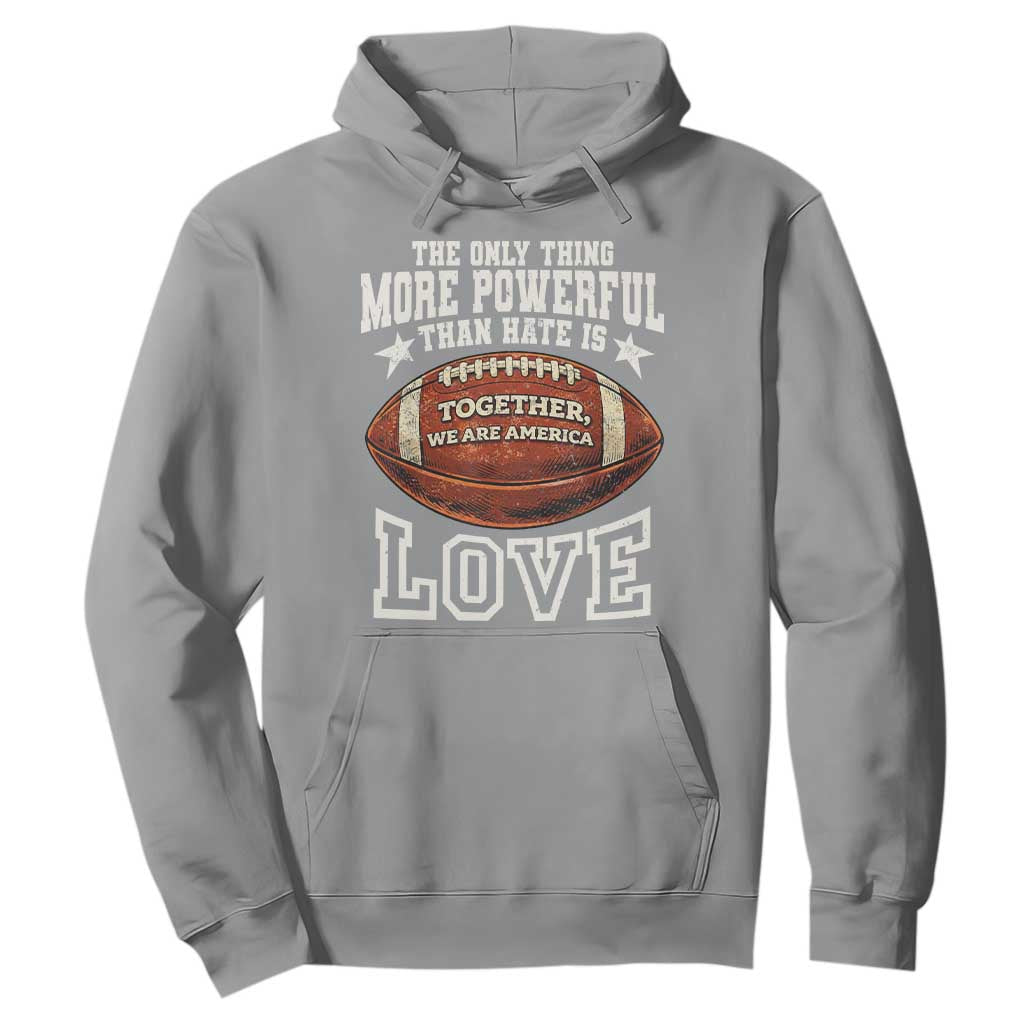 The Only Thing More Powerful Than Hate Is Love Football Patriotic Hoodie Together We Are America Unity Bunny Inspirational Quote TS02 Sport Gray Print Your Wear