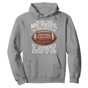 The Only Thing More Powerful Than Hate Is Love Football Patriotic Hoodie Together We Are America Unity Bunny Inspirational Quote TS02 Sport Gray Print Your Wear