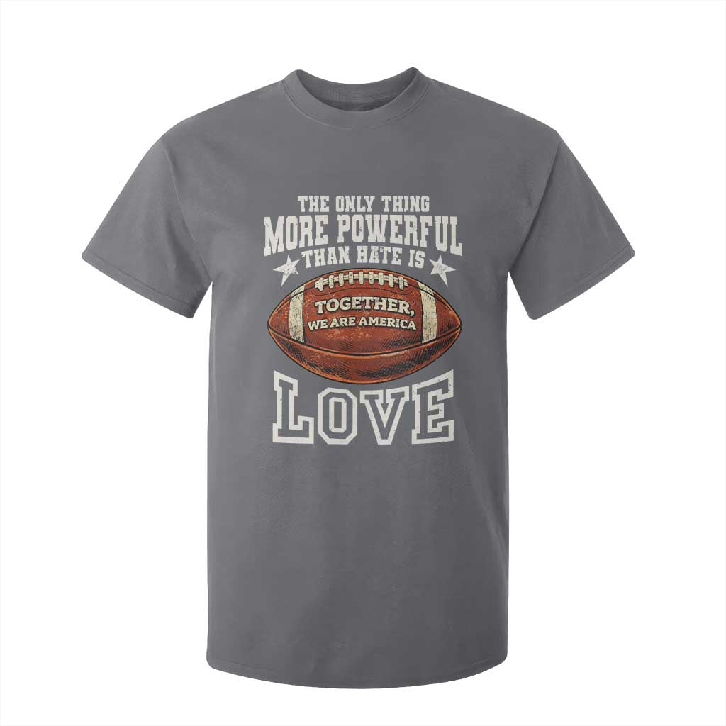 The Only Thing More Powerful Than Hate Is Love Football Patriotic T Shirt For Kid Together We Are America Unity Bunny Inspirational Quote TS02 Charcoal Print Your Wear