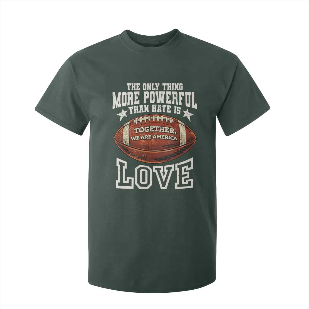 The Only Thing More Powerful Than Hate Is Love Football Patriotic T Shirt For Kid Together We Are America Unity Bunny Inspirational Quote TS02 Dark Forest Green Print Your Wear
