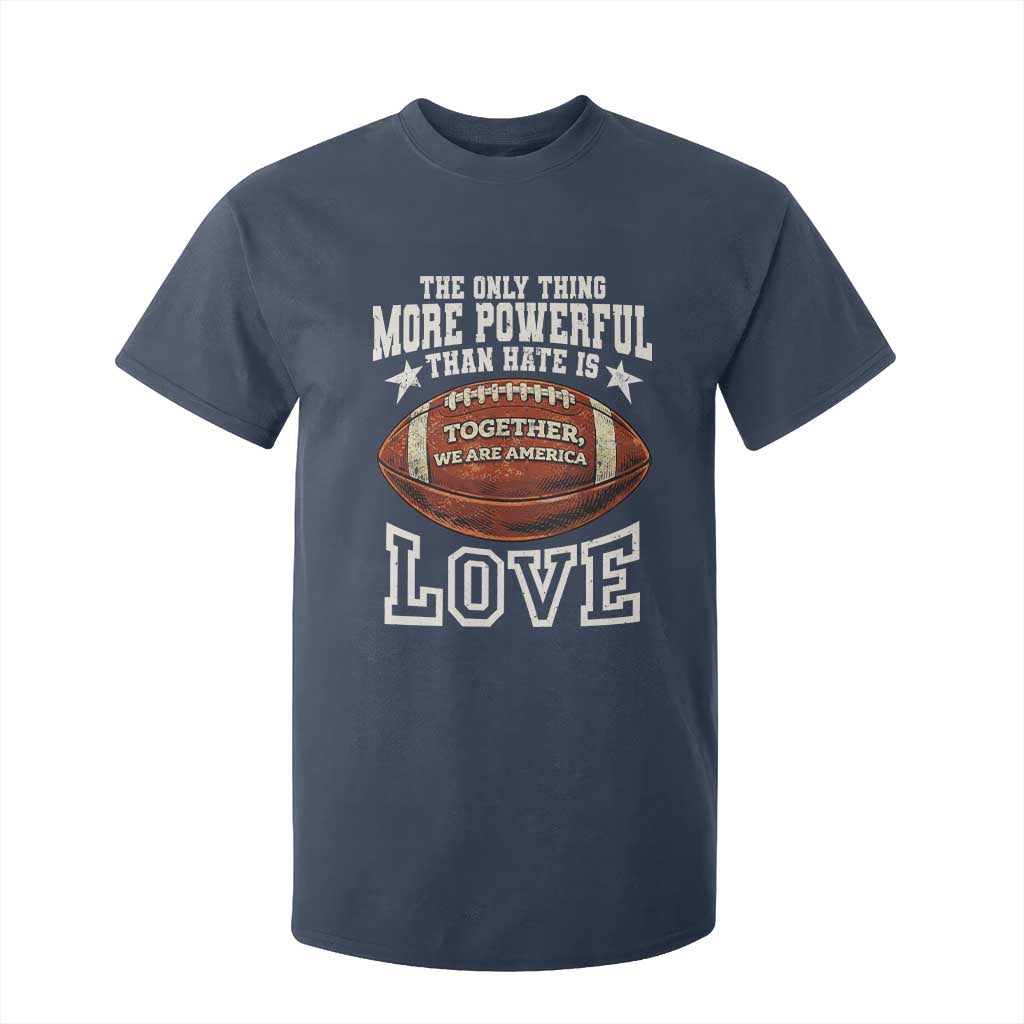 The Only Thing More Powerful Than Hate Is Love Football Patriotic T Shirt For Kid Together We Are America Unity Bunny Inspirational Quote TS02 Navy Print Your Wear