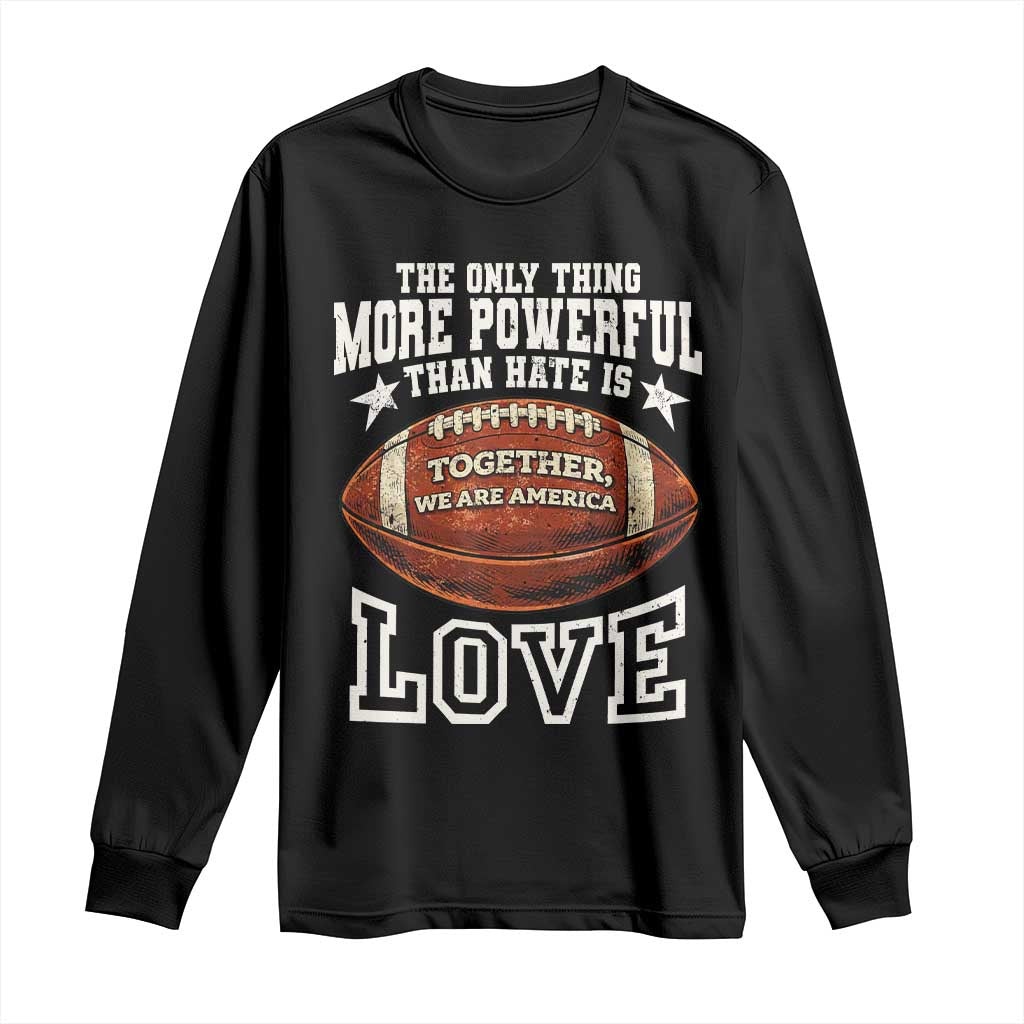 The Only Thing More Powerful Than Hate Is Love Football Patriotic Long Sleeve Shirt Together We Are America Unity Bunny Inspirational Quote TS02 Black Print Your Wear