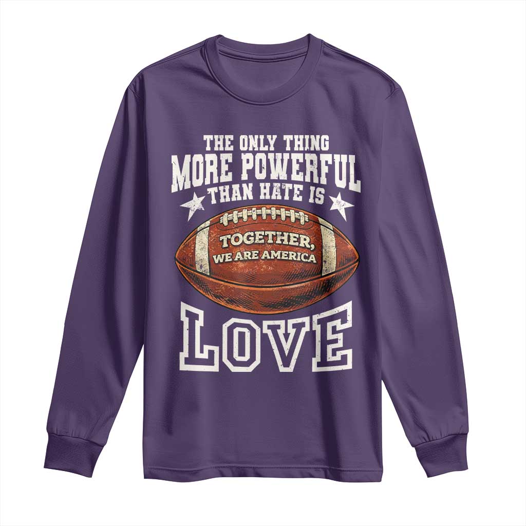 The Only Thing More Powerful Than Hate Is Love Football Patriotic Long Sleeve Shirt Together We Are America Unity Bunny Inspirational Quote TS02 Purple Print Your Wear