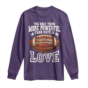 The Only Thing More Powerful Than Hate Is Love Football Patriotic Long Sleeve Shirt Together We Are America Unity Bunny Inspirational Quote TS02 Purple Print Your Wear