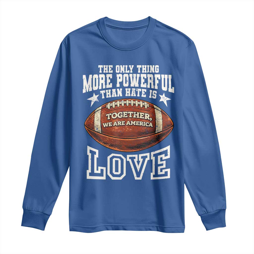The Only Thing More Powerful Than Hate Is Love Football Patriotic Long Sleeve Shirt Together We Are America Unity Bunny Inspirational Quote TS02 Royal Blue Print Your Wear