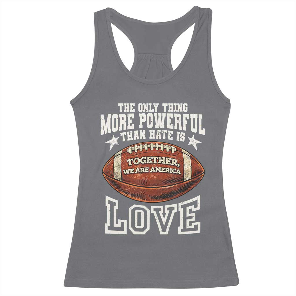 The Only Thing More Powerful Than Hate Is Love Football Patriotic Racerback Tank Top Together We Are America Unity Bunny Inspirational Quote TS02 Charcoal Print Your Wear