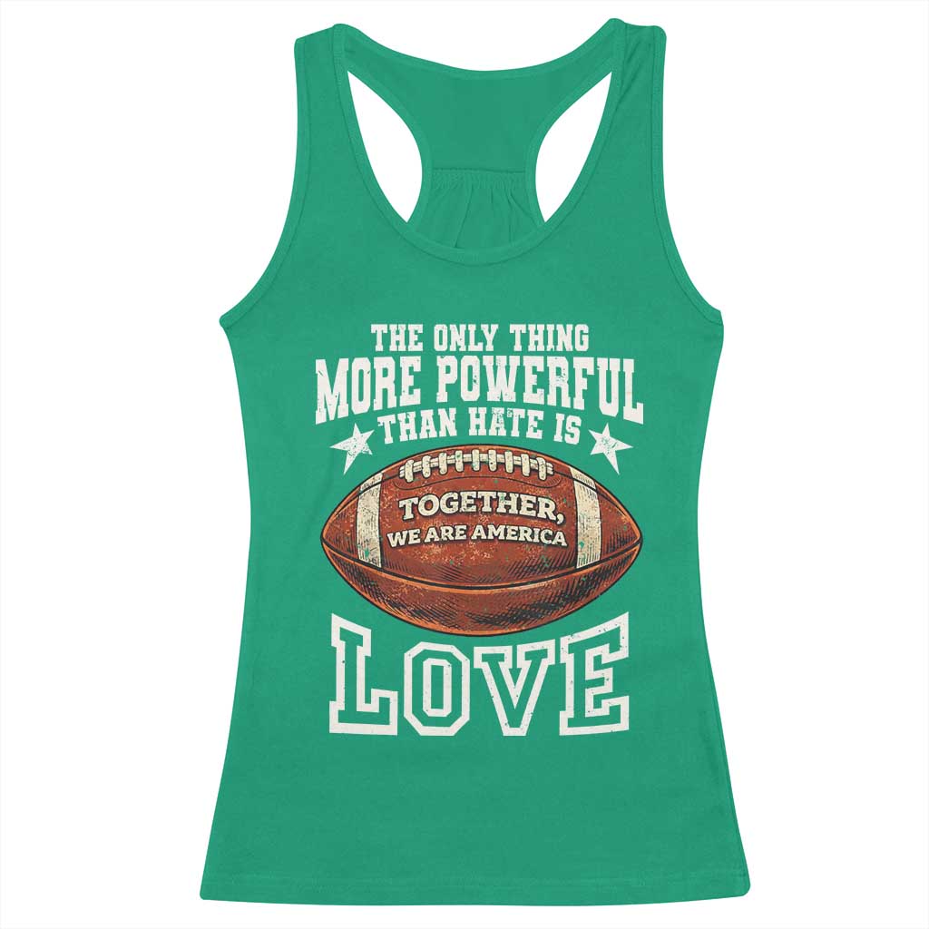 The Only Thing More Powerful Than Hate Is Love Football Patriotic Racerback Tank Top Together We Are America Unity Bunny Inspirational Quote TS02 Irish Green Print Your Wear