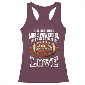 The Only Thing More Powerful Than Hate Is Love Football Patriotic Racerback Tank Top Together We Are America Unity Bunny Inspirational Quote TS02 Maroon Print Your Wear