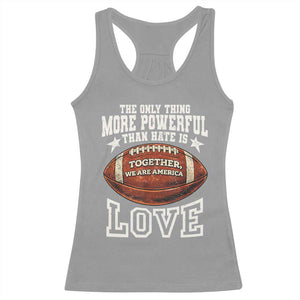 The Only Thing More Powerful Than Hate Is Love Football Patriotic Racerback Tank Top Together We Are America Unity Bunny Inspirational Quote TS02 Sport Gray Print Your Wear
