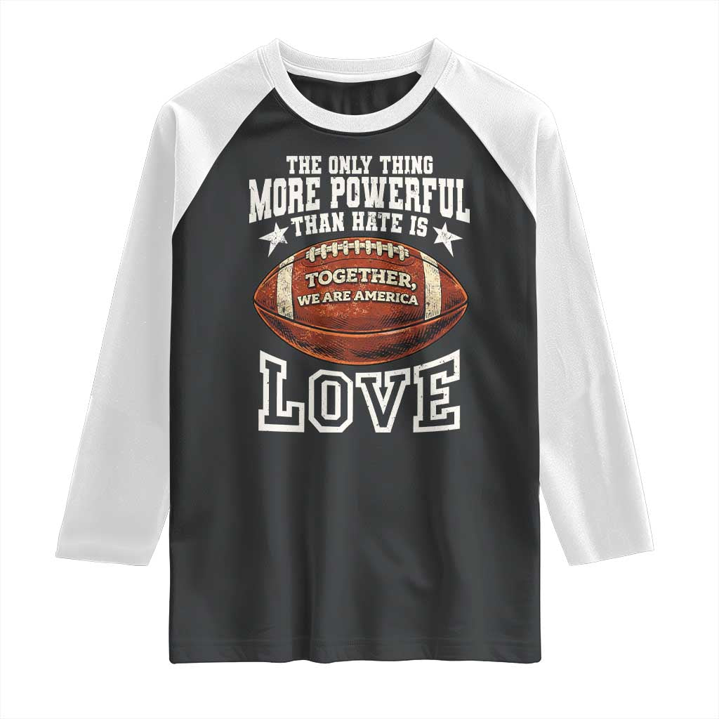 The Only Thing More Powerful Than Hate Is Love Football Patriotic Raglan Shirt Together We Are America Unity Bunny Inspirational Quote TS02 Black White Print Your Wear