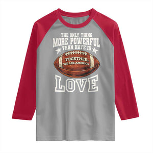 The Only Thing More Powerful Than Hate Is Love Football Patriotic Raglan Shirt Together We Are America Unity Bunny Inspirational Quote TS02 Sport Gray Red Print Your Wear