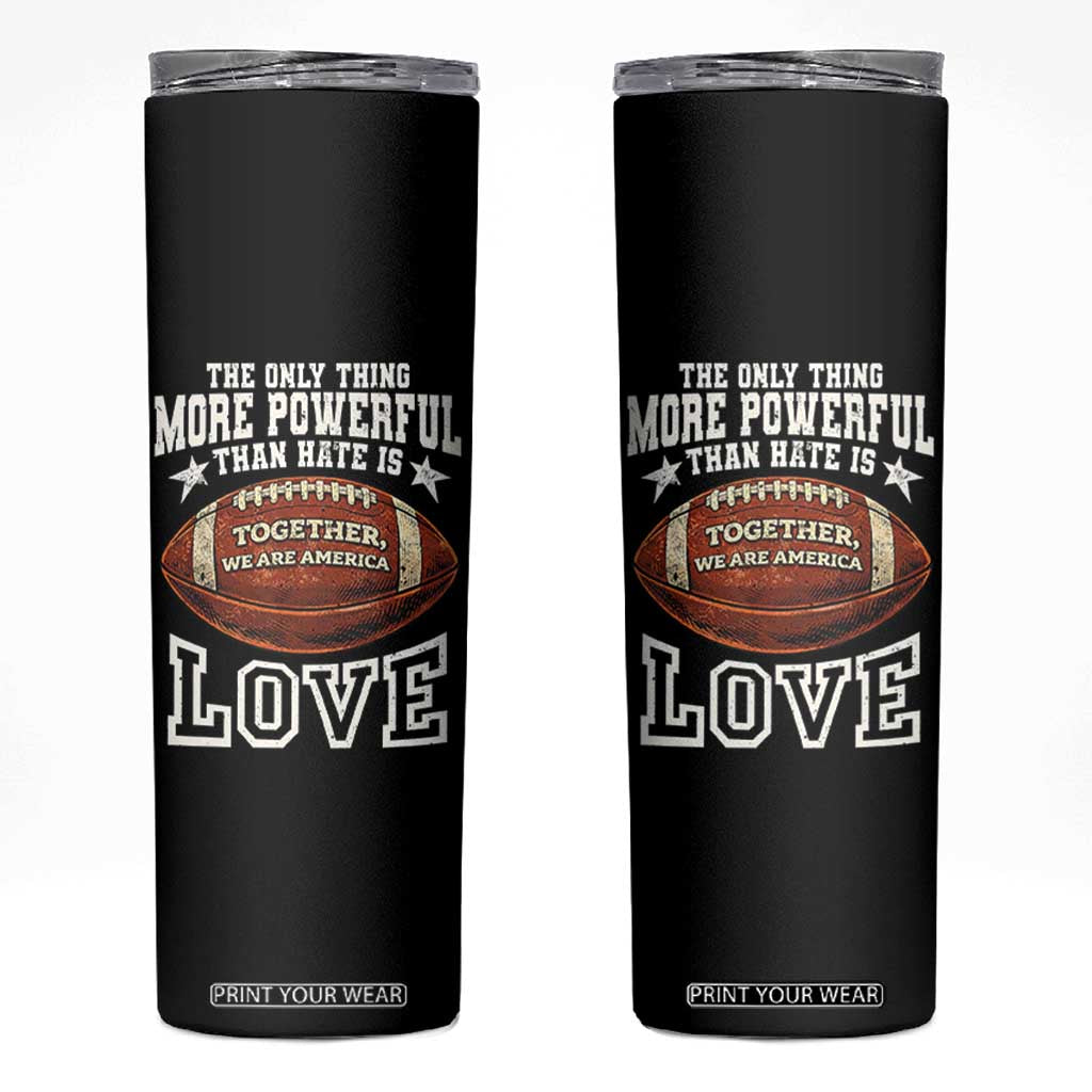 The Only Thing More Powerful Than Hate Is Love Football Patriotic Skinny Tumbler Together We Are America Unity Bunny Inspirational Quote TS02 Black Print Your Wear