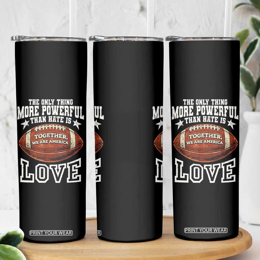 The Only Thing More Powerful Than Hate Is Love Football Patriotic Skinny Tumbler Together We Are America Unity Bunny Inspirational Quote TS02 Print Your Wear