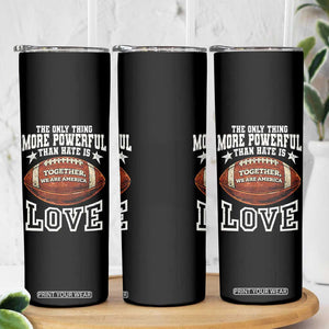 The Only Thing More Powerful Than Hate Is Love Football Patriotic Skinny Tumbler Together We Are America Unity Bunny Inspirational Quote TS02 Print Your Wear
