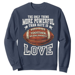 The Only Thing More Powerful Than Hate Is Love Football Patriotic Sweatshirt Together We Are America Unity Bunny Inspirational Quote TS02 Navy Print Your Wear
