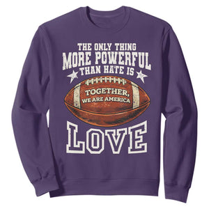 The Only Thing More Powerful Than Hate Is Love Football Patriotic Sweatshirt Together We Are America Unity Bunny Inspirational Quote TS02 Purple Print Your Wear