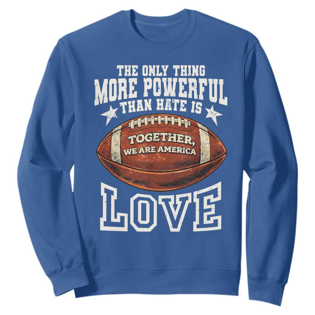 The Only Thing More Powerful Than Hate Is Love Football Patriotic Sweatshirt Together We Are America Unity Bunny Inspirational Quote TS02 Royal Blue Print Your Wear