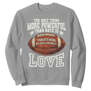 The Only Thing More Powerful Than Hate Is Love Football Patriotic Sweatshirt Together We Are America Unity Bunny Inspirational Quote TS02 Sport Gray Print Your Wear