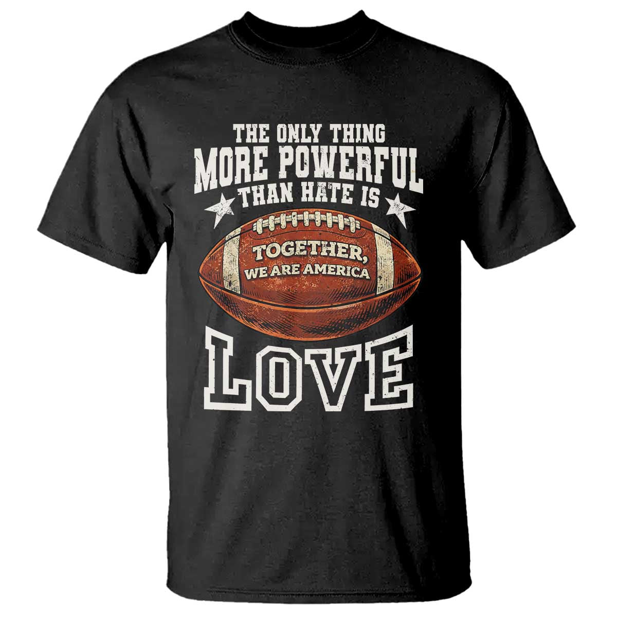 The Only Thing More Powerful Than Hate Is Love Football Patriotic T Shirt Together We Are America Unity Bunny Inspirational Quote TS02 Black Print Your Wear