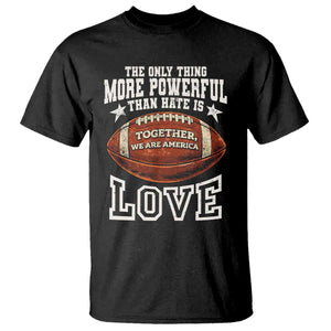 The Only Thing More Powerful Than Hate Is Love Football Patriotic T Shirt Together We Are America Unity Bunny Inspirational Quote TS02 Black Print Your Wear