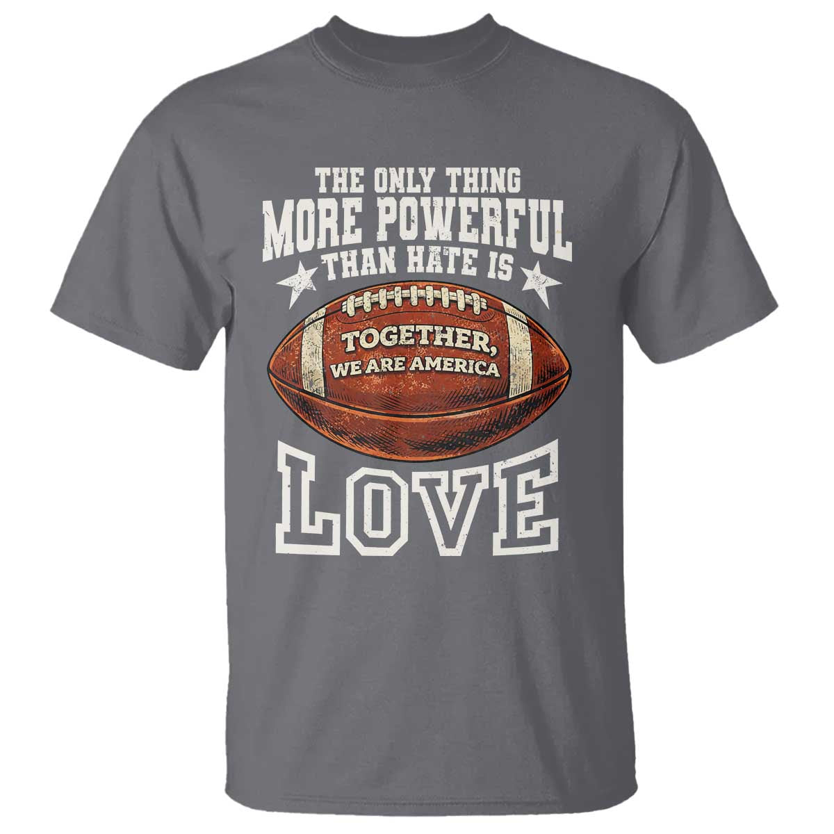 The Only Thing More Powerful Than Hate Is Love Football Patriotic T Shirt Together We Are America Unity Bunny Inspirational Quote TS02 Charcoal Print Your Wear