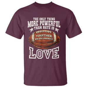 The Only Thing More Powerful Than Hate Is Love Football Patriotic T Shirt Together We Are America Unity Bunny Inspirational Quote TS02 Maroon Print Your Wear