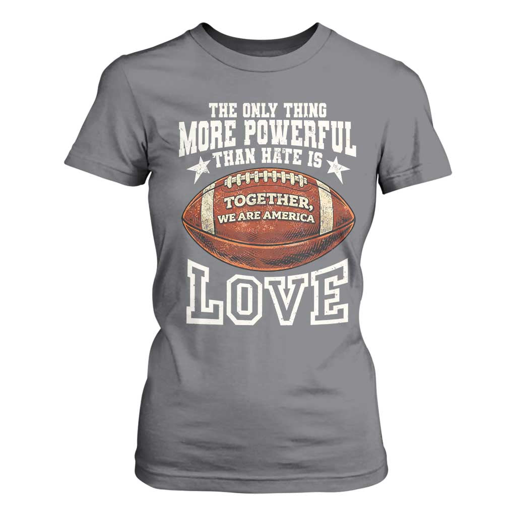 The Only Thing More Powerful Than Hate Is Love Football Patriotic T Shirt For Women Together We Are America Unity Bunny Inspirational Quote TS02 Charcoal Print Your Wear