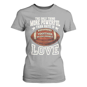 The Only Thing More Powerful Than Hate Is Love Football Patriotic T Shirt For Women Together We Are America Unity Bunny Inspirational Quote TS02 Sport Gray Print Your Wear