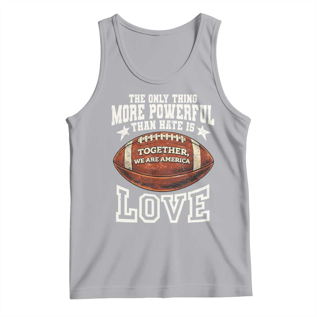 The Only Thing More Powerful Than Hate Is Love Football Patriotic Tank Top Together We Are America Unity Bunny Inspirational Quote TS02 Athletic Heather Print Your Wear