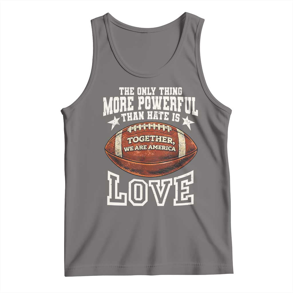 The Only Thing More Powerful Than Hate Is Love Football Patriotic Tank Top Together We Are America Unity Bunny Inspirational Quote TS02 Deep Heather Print Your Wear