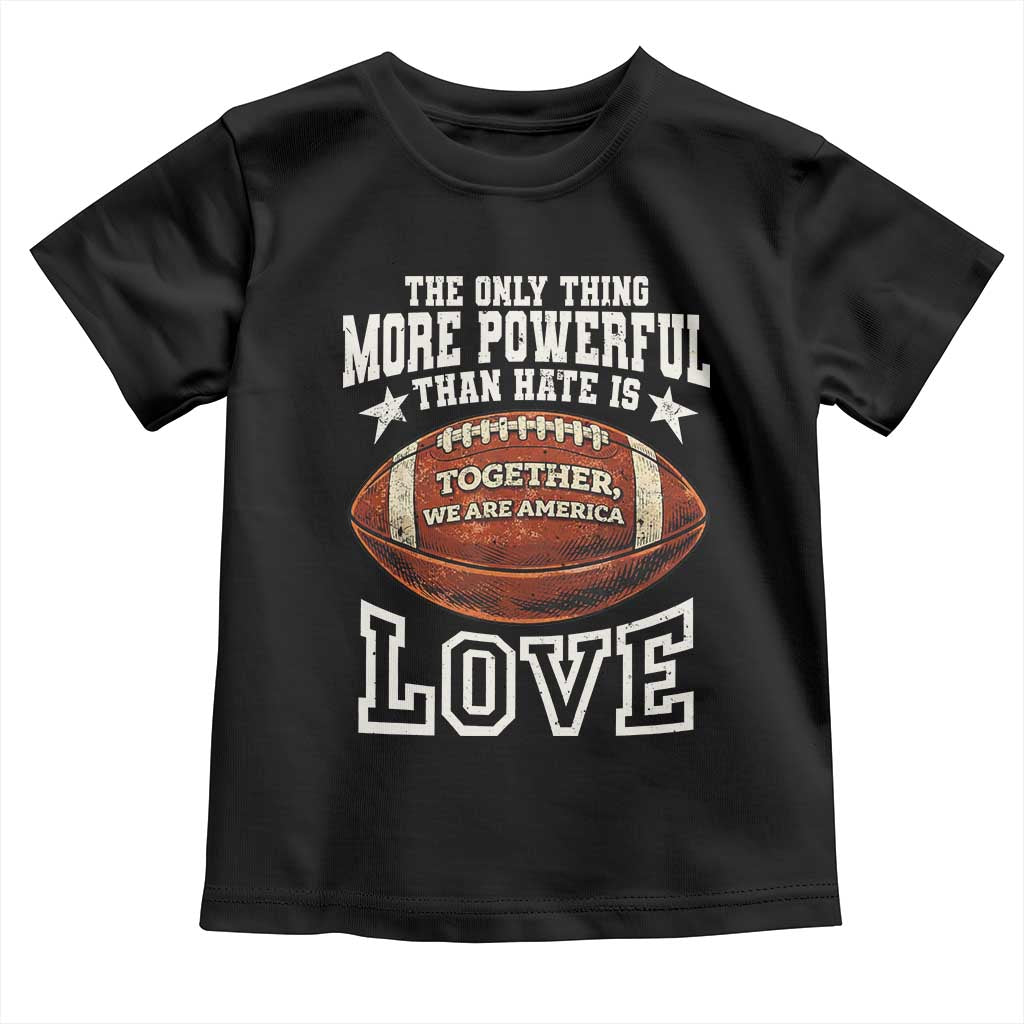 The Only Thing More Powerful Than Hate Is Love Football Patriotic Toddler T Shirt Together We Are America Unity Bunny Inspirational Quote TS02 Black Print Your Wear