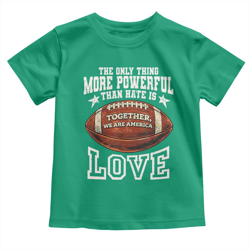 The Only Thing More Powerful Than Hate Is Love Football Patriotic Toddler T Shirt Together We Are America Unity Bunny Inspirational Quote TS02 Irish Green Print Your Wear