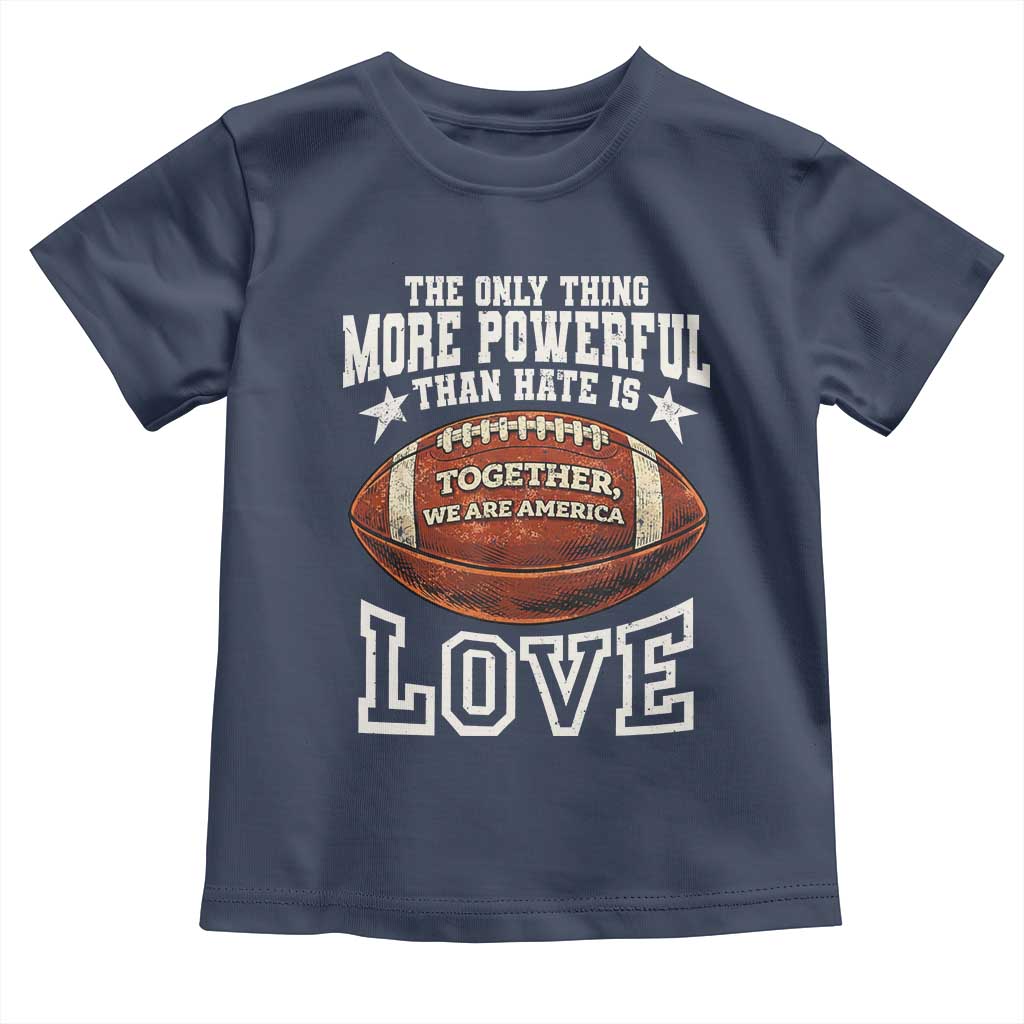 The Only Thing More Powerful Than Hate Is Love Football Patriotic Toddler T Shirt Together We Are America Unity Bunny Inspirational Quote TS02 Navy Print Your Wear
