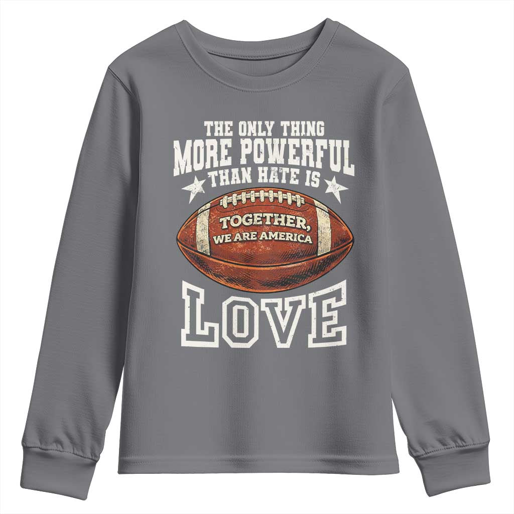 The Only Thing More Powerful Than Hate Is Love Football Patriotic Youth Sweatshirt Together We Are America Unity Bunny Inspirational Quote TS02 Charcoal Print Your Wear
