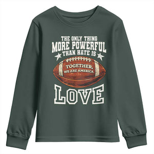 The Only Thing More Powerful Than Hate Is Love Football Patriotic Youth Sweatshirt Together We Are America Unity Bunny Inspirational Quote TS02 Dark Forest Green Print Your Wear