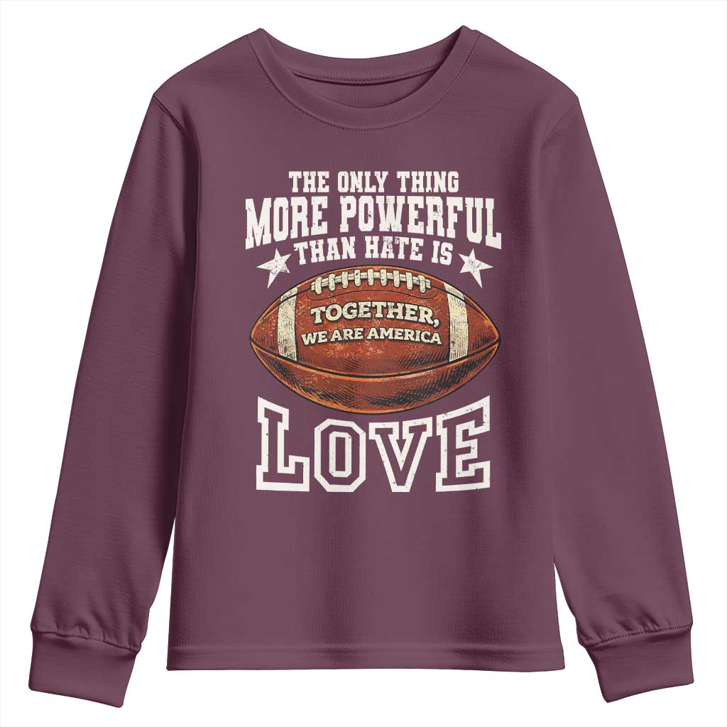 The Only Thing More Powerful Than Hate Is Love Football Patriotic Youth Sweatshirt Together We Are America Unity Bunny Inspirational Quote TS02 Maroon Print Your Wear