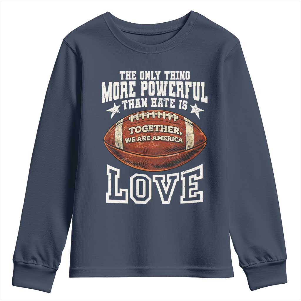 The Only Thing More Powerful Than Hate Is Love Football Patriotic Youth Sweatshirt Together We Are America Unity Bunny Inspirational Quote TS02 Navy Print Your Wear