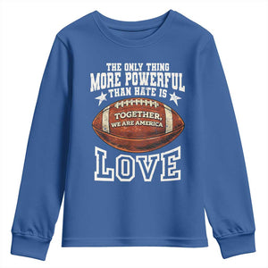 The Only Thing More Powerful Than Hate Is Love Football Patriotic Youth Sweatshirt Together We Are America Unity Bunny Inspirational Quote TS02 Royal Blue Print Your Wear