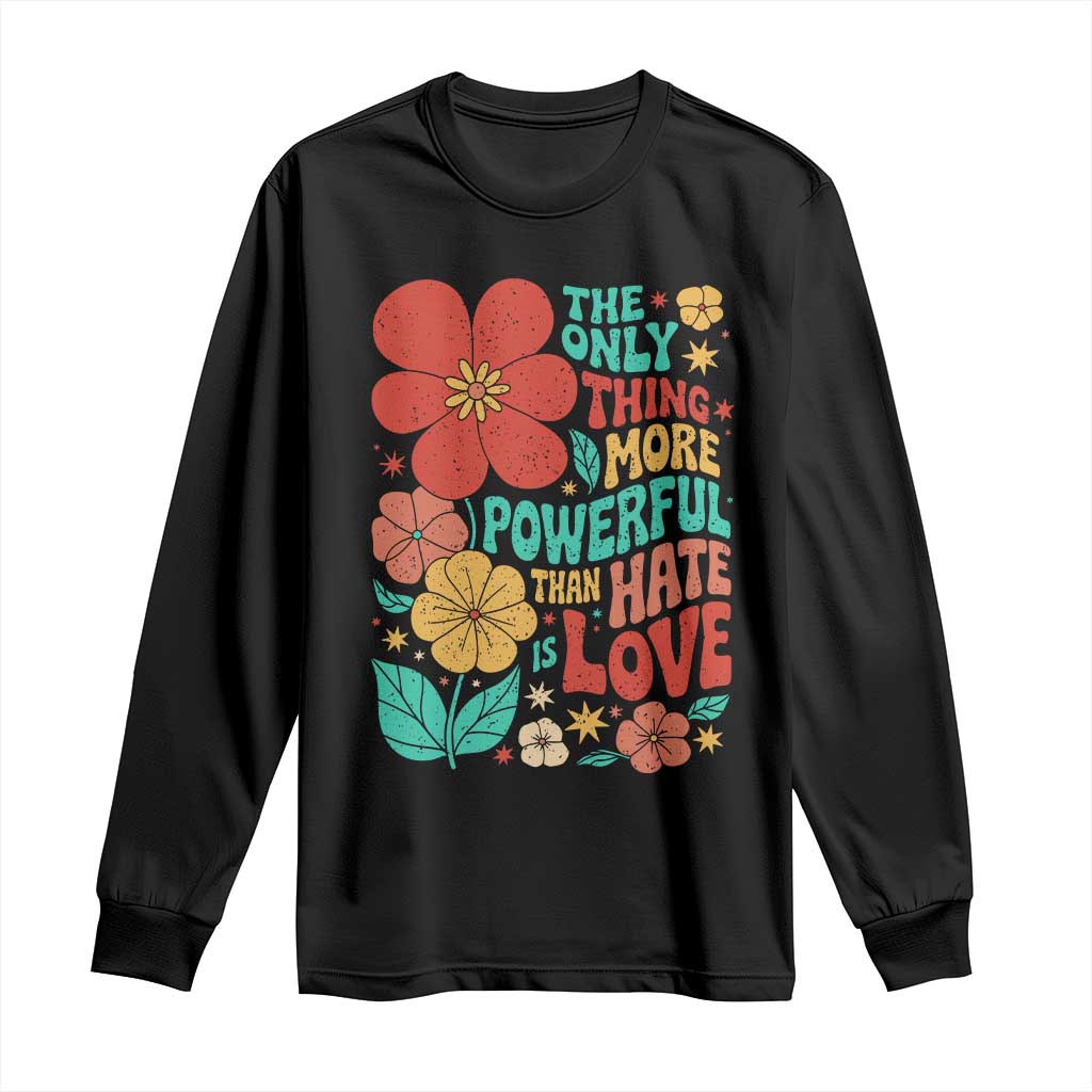 The Only Thing More Powerful Than Hate Is Love Long Sleeve Shirt Retro Floral Boho Bunny Inspirational Statement TS02 Black Print Your Wear