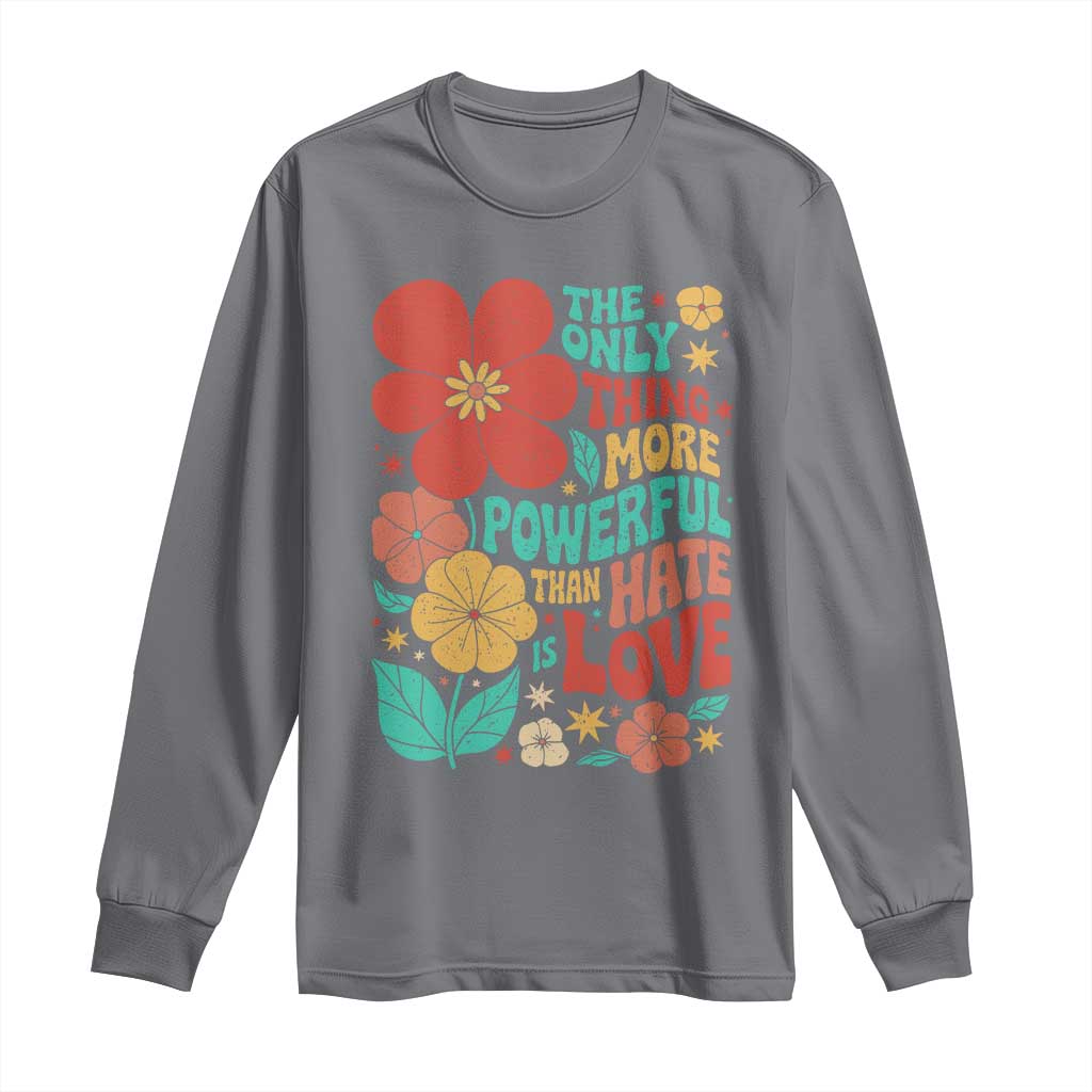The Only Thing More Powerful Than Hate Is Love Long Sleeve Shirt Retro Floral Boho Bunny Inspirational Statement TS02 Charcoal Print Your Wear