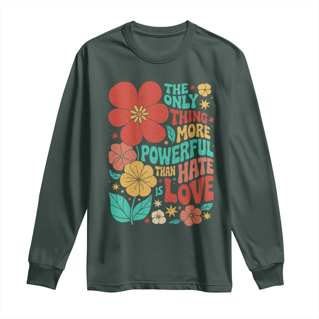 The Only Thing More Powerful Than Hate Is Love Long Sleeve Shirt Retro Floral Boho Bunny Inspirational Statement TS02 Dark Forest Green Print Your Wear