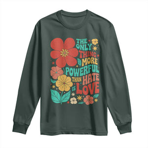The Only Thing More Powerful Than Hate Is Love Long Sleeve Shirt Retro Floral Boho Bunny Inspirational Statement TS02 Dark Forest Green Print Your Wear